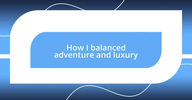 How I balanced adventure and luxury