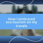 How I embraced eco-tourism on my travels