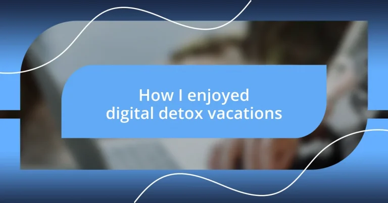 How I enjoyed digital detox vacations