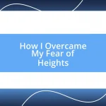 How I Overcame My Fear of Heights