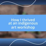 How I thrived at an indigenous art workshop