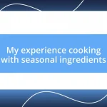 My experience cooking with seasonal ingredients