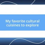 My favorite cultural cuisines to explore