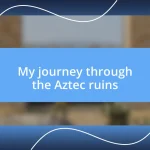 My journey through the Aztec ruins