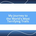 My Journey to the World’s Most Terrifying Trails