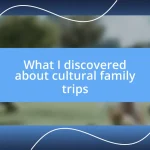 What I discovered about cultural family trips