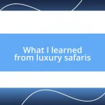 What I learned from luxury safaris