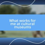 What works for me at cultural museums