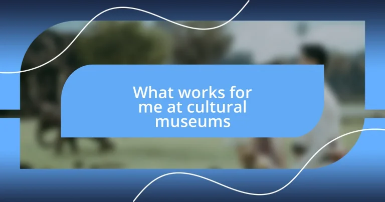 What works for me at cultural museums