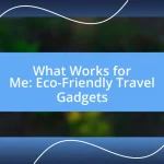 What Works for Me: Eco-Friendly Travel Gadgets