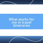 What works for me in travel itineraries