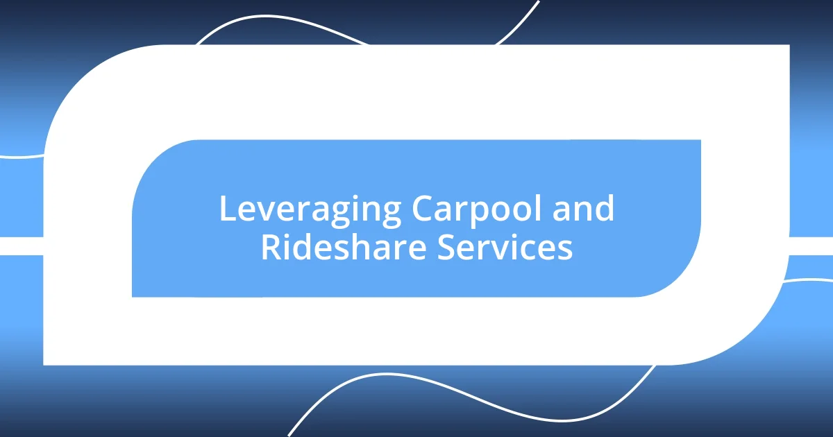 Leveraging Carpool and Rideshare Services