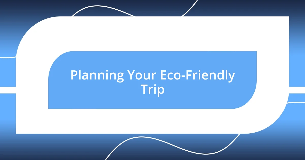 Planning Your Eco-Friendly Trip