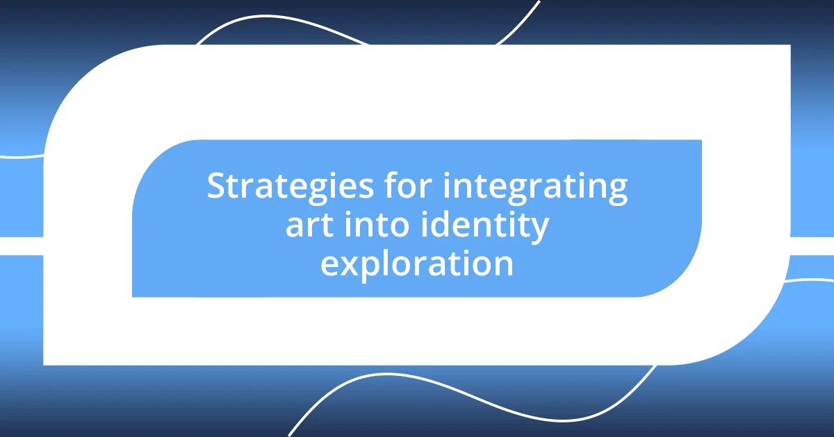 Strategies for integrating art into identity exploration