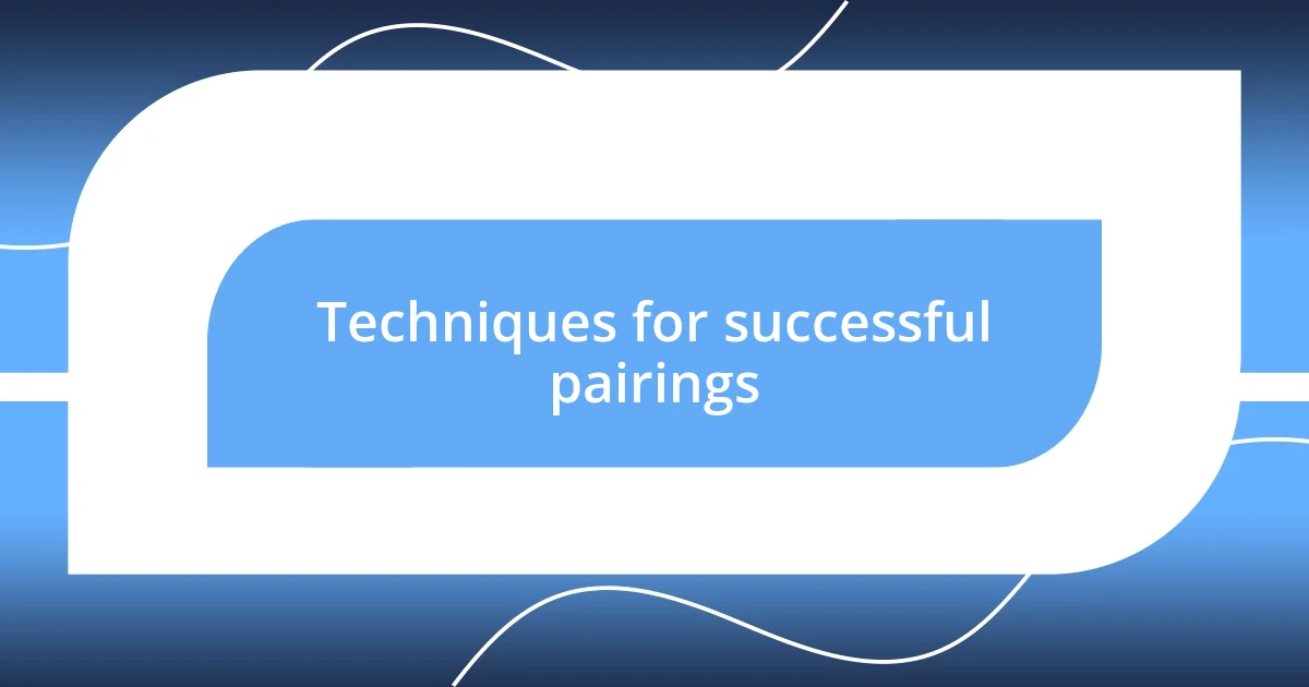 Techniques for successful pairings